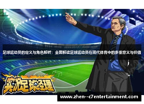 足球运动员的定义与角色解析：全面解读足球运动员在现代体育中的多重意义与价值