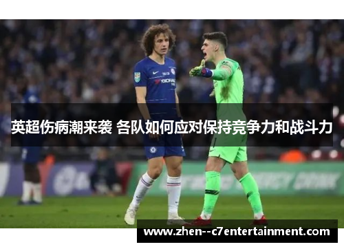 英超伤病潮来袭 各队如何应对保持竞争力和战斗力