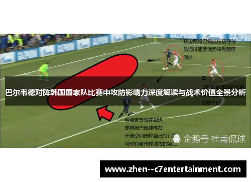 巴尔韦德对阵韩国国家队比赛中攻防影响力深度解读与战术价值全景分析