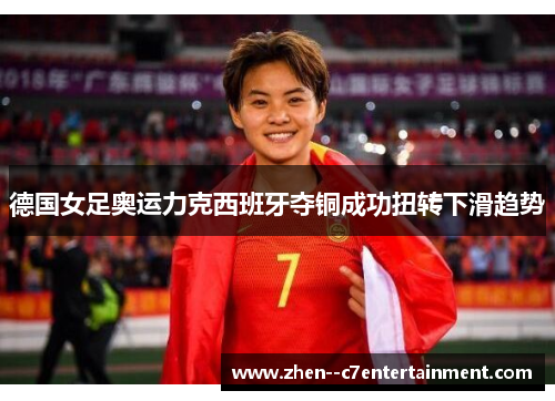 德国女足奥运力克西班牙夺铜成功扭转下滑趋势
