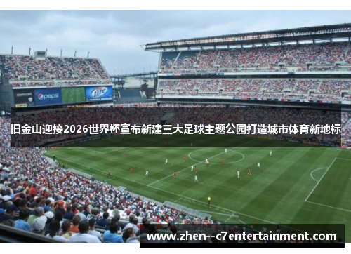 旧金山迎接2026世界杯宣布新建三大足球主题公园打造城市体育新地标